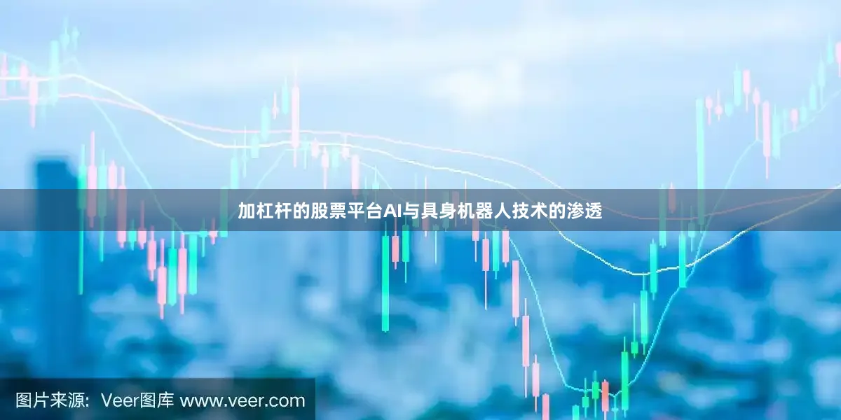 加杠杆的股票平台AI与具身机器人技术的渗透