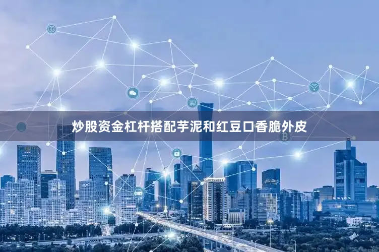 炒股资金杠杆搭配芋泥和红豆口香脆外皮