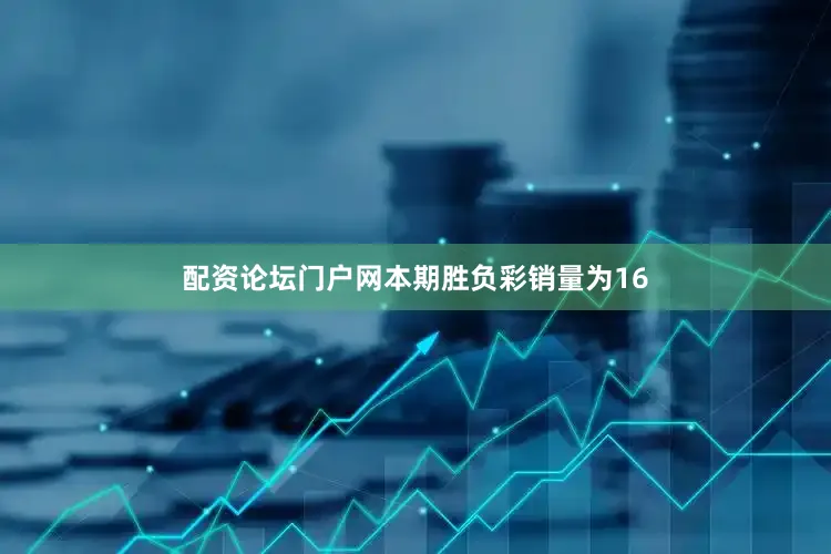 配资论坛门户网本期胜负彩销量为16