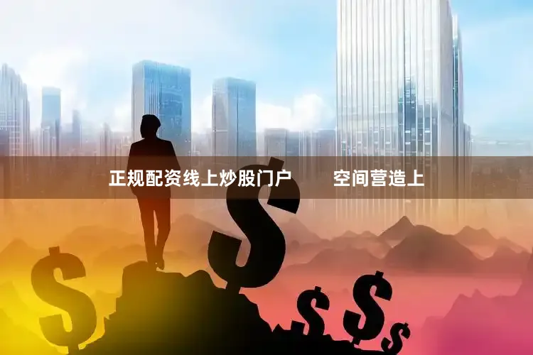 正规配资线上炒股门户        空间营造上