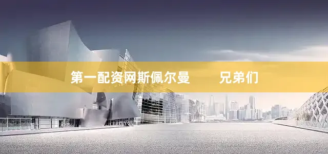 第一配资网斯佩尔曼        兄弟们