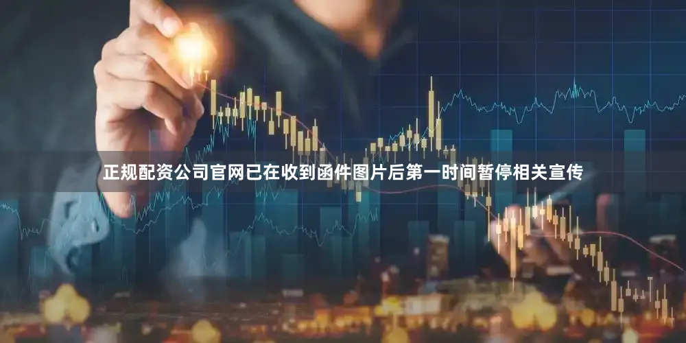 正规配资公司官网已在收到函件图片后第一时间暂停相关宣传