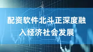 配资软件北斗正深度融入经济社会发展