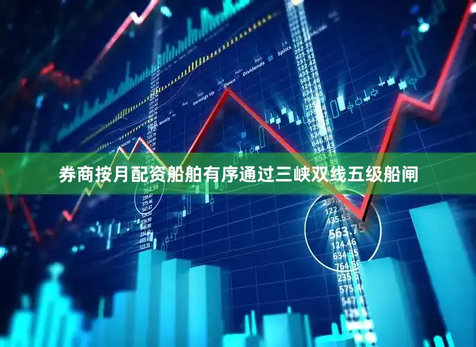 券商按月配资船舶有序通过三峡双线五级船闸