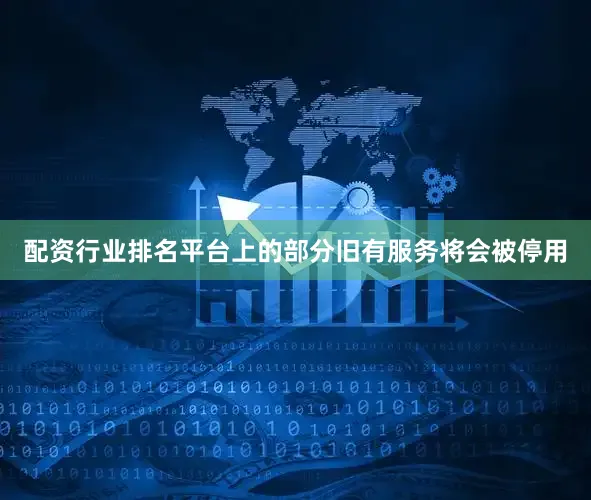 配资行业排名平台上的部分旧有服务将会被停用